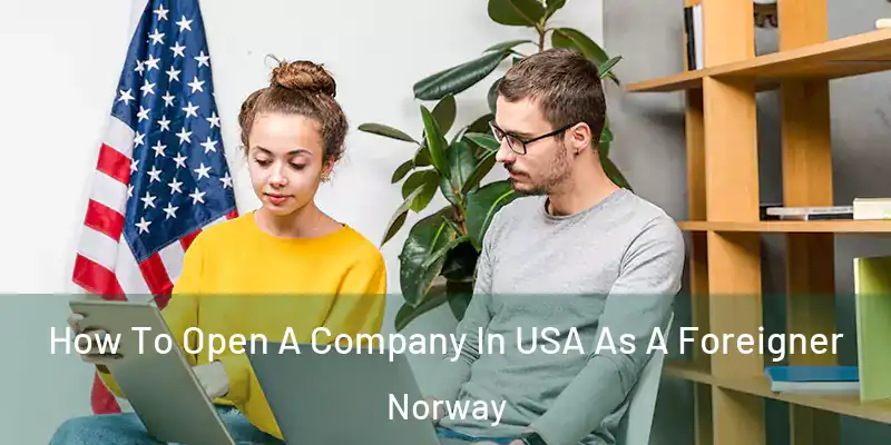 How To Open A Company In USA As A Foreigner Norway