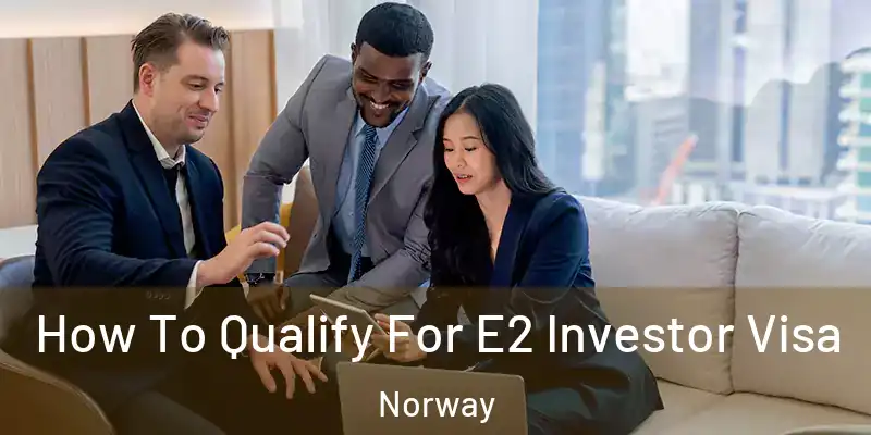 How To Qualify For E2 Investor Visa Norway