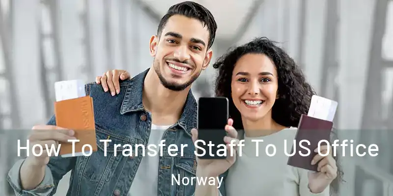 How To Transfer Staff To US Office Norway